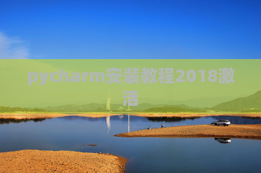 pycharm安装教程2018激活 pycharm安装教程2018激活